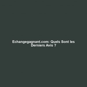 Echangegagnant.com: Quels Sont les Derniers Avis ? Echangegagnant.com: Quels Sont les Derniers Avis ?