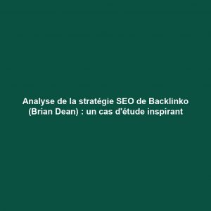 Analyse de la stratégie SEO de Backlinko (Brian Dean) : un cas d’étude inspirant Analyse de la stratégie SEO de Backlinko (Brian Dean) : un cas d'étude inspirant