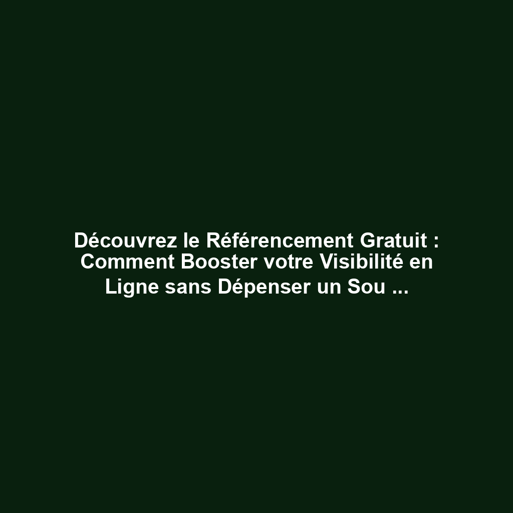 Découvrez le Référencement Gratuit : Comment Booster votre Visibilité en Ligne sans Dépenser un Sou ?