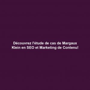 Découvrez l’étude de cas de Margaux Klein en SEO et Marketing de Contenu! Découvrez l'étude de cas de Margaux Klein en SEO et Marketing de Contenu!
