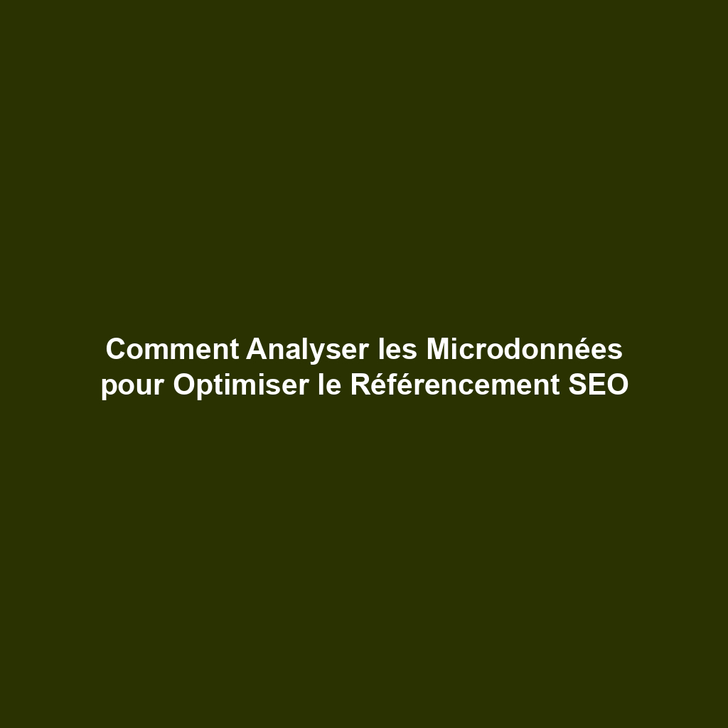Comment Analyser les Microdonnées pour Optimiser le Référencement SEO