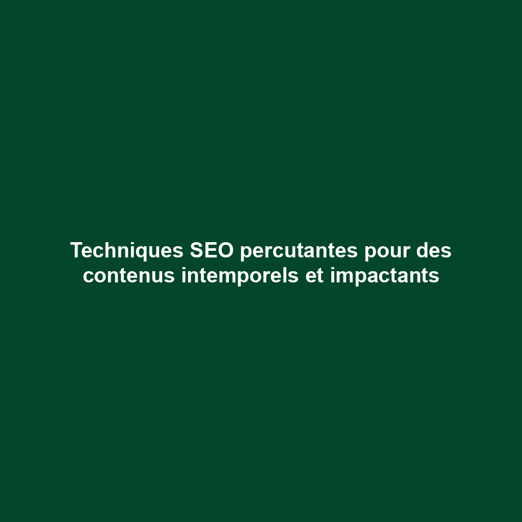 Techniques SEO percutantes pour des contenus intemporels et impactants