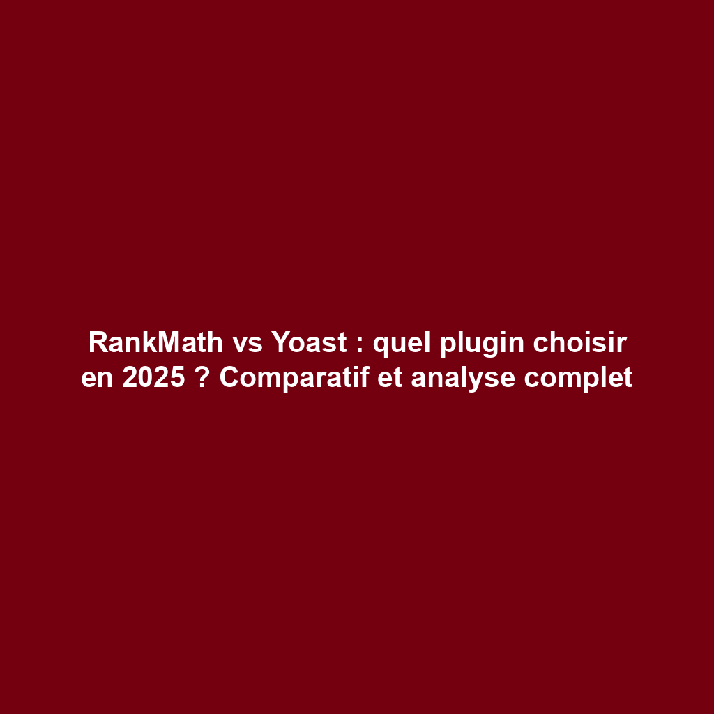 RankMath vs Yoast : quel plugin choisir en 2025 ? Comparatif et analyse complet