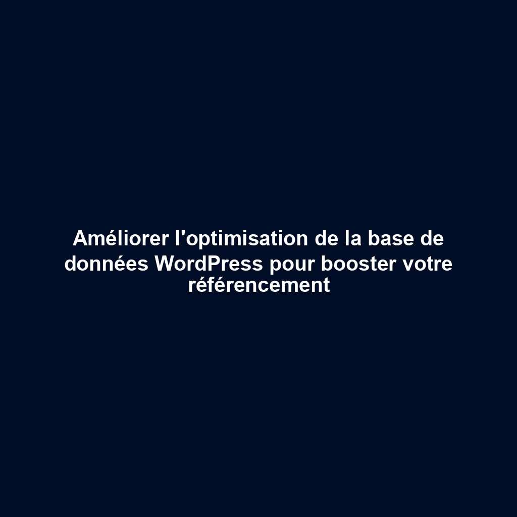 Améliorer l'optimisation de la base de données WordPress pour booster votre référencement