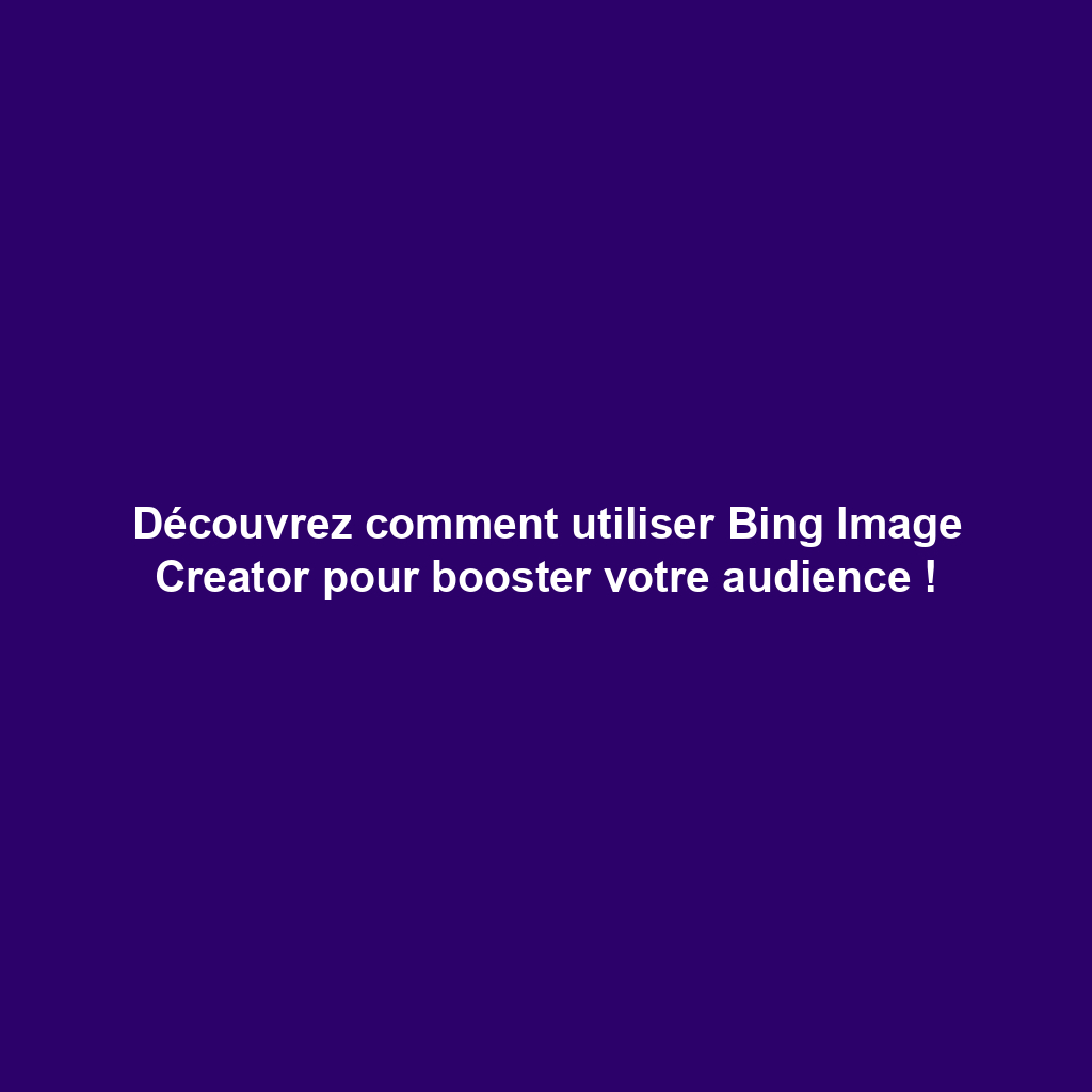 Découvrez comment utiliser Bing Image Creator pour booster votre audience !