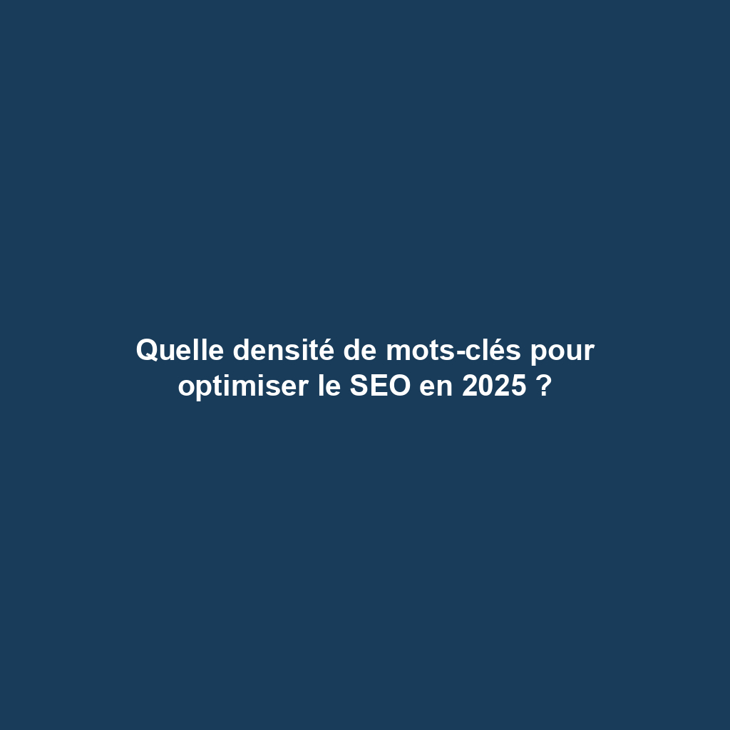 Quelle densité de mots-clés pour optimiser le SEO en 2025 ?