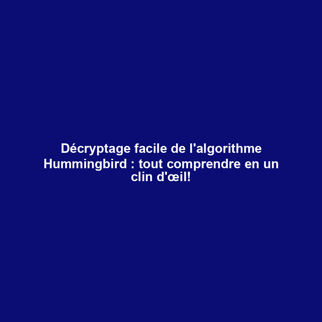 Décryptage facile de l'algorithme Hummingbird : tout comprendre en un clin d'œil!