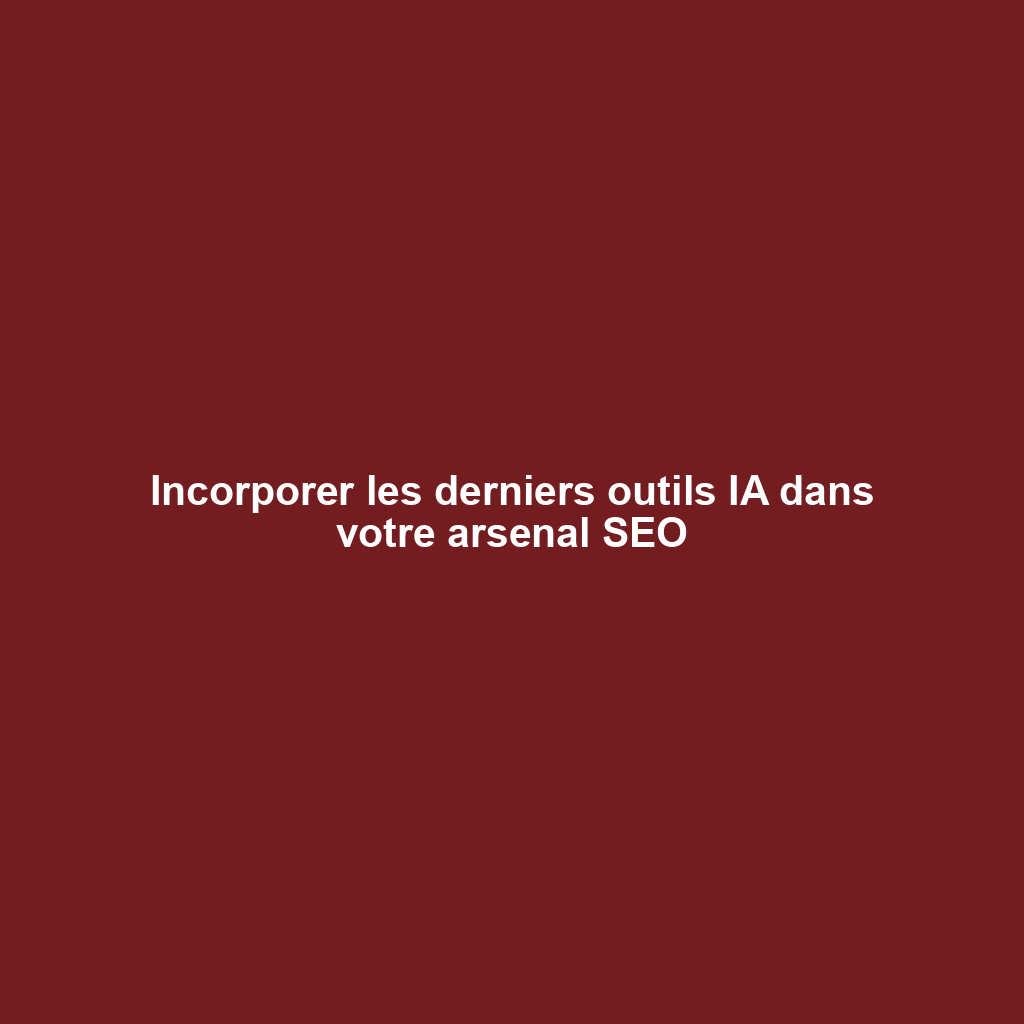 Incorporer les derniers outils IA dans votre arsenal SEO