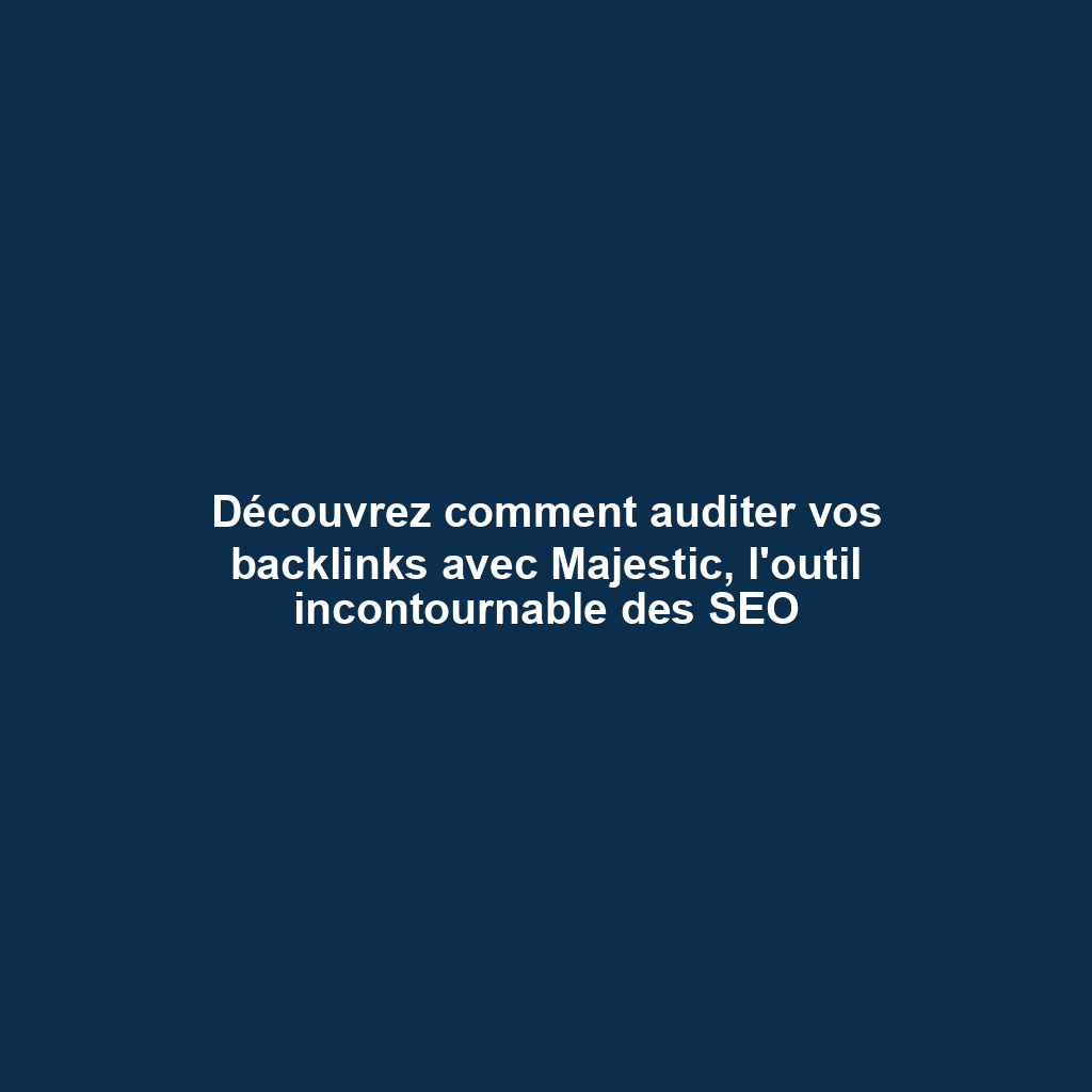 Découvrez comment auditer vos backlinks avec Majestic, l'outil incontournable des SEO
