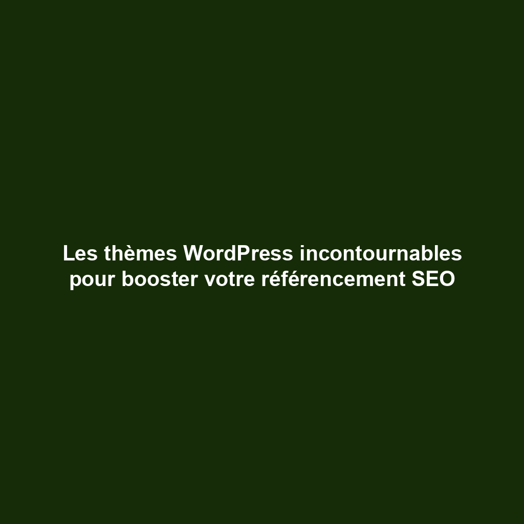 Les thèmes WordPress incontournables pour booster votre référencement SEO