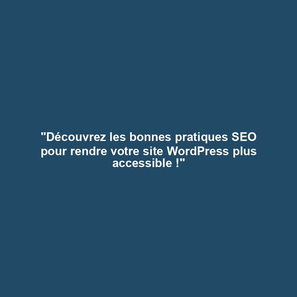 "Découvrez les bonnes pratiques SEO pour rendre votre site WordPress plus accessible !"