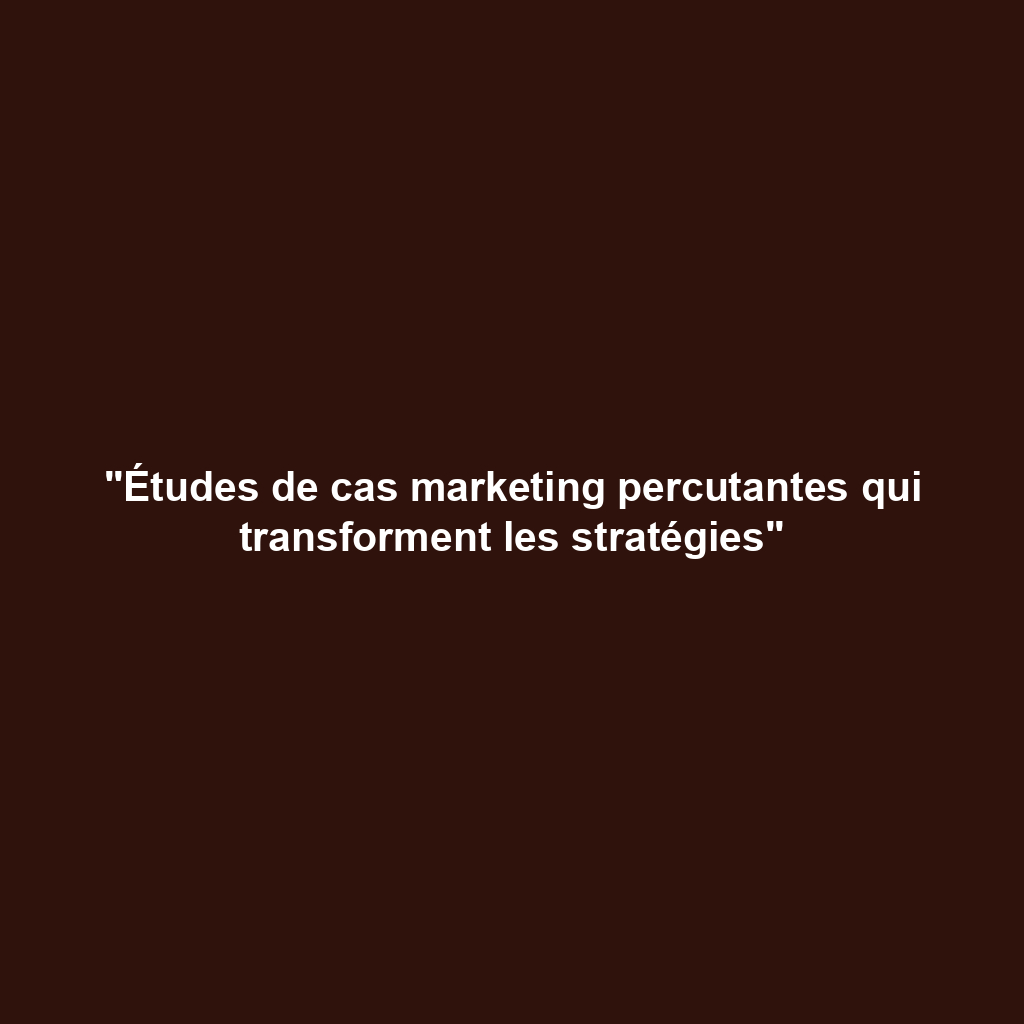 "Études de cas marketing percutantes qui transforment les stratégies"