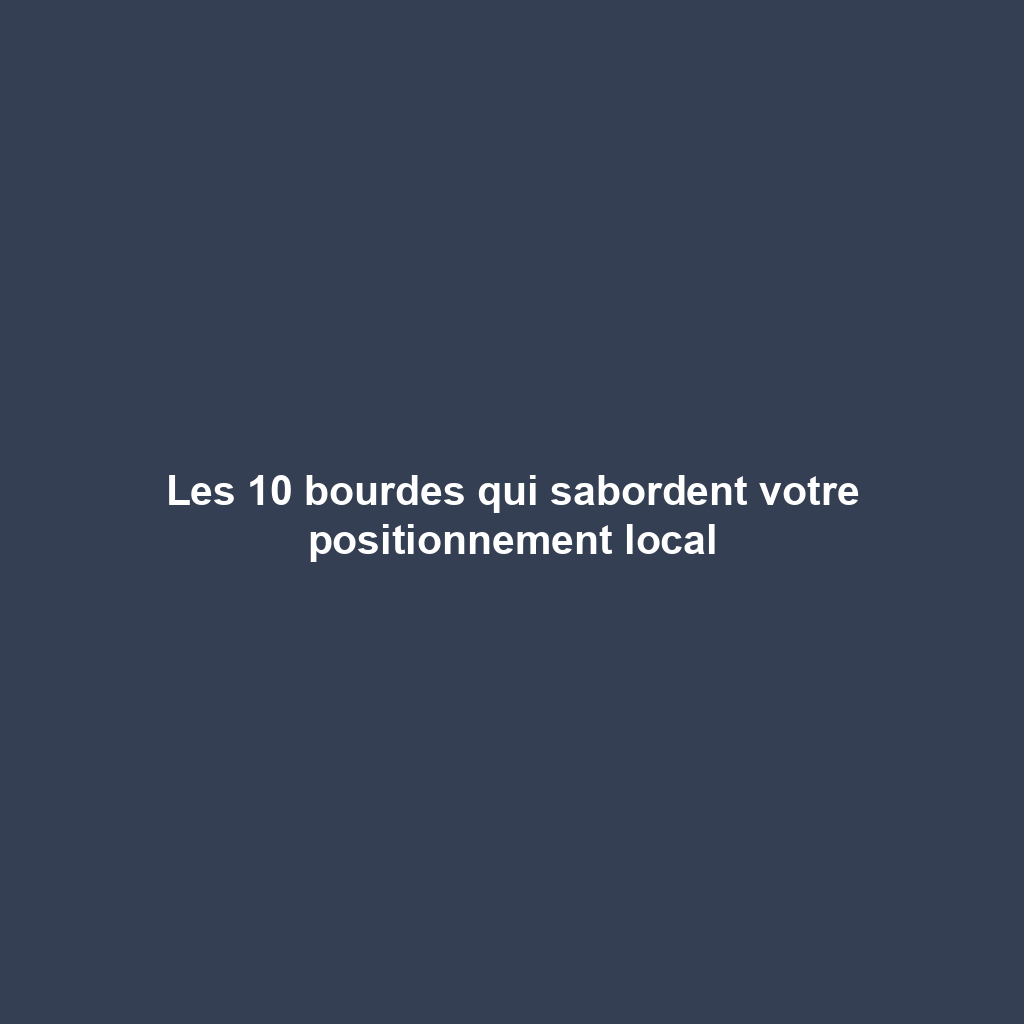 Les 10 bourdes qui sabordent votre positionnement local