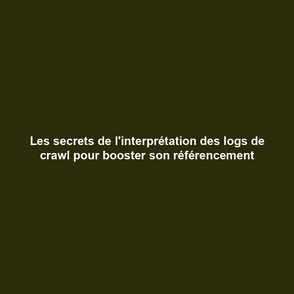 Les secrets de l'interprétation des logs de crawl pour booster son référencement