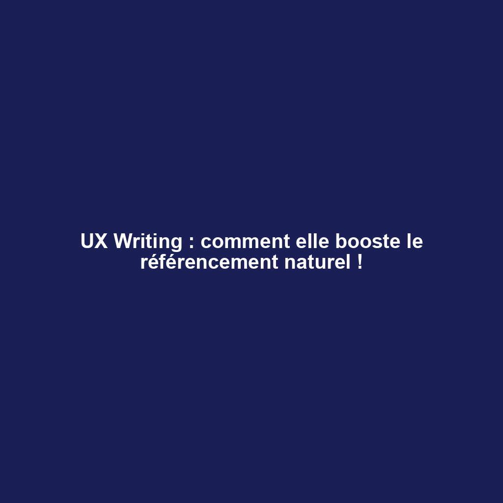 UX Writing : comment elle booste le référencement naturel !